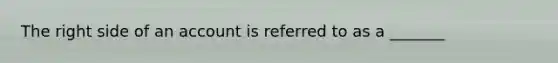 The right side of an account is referred to as a _______