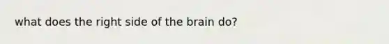 what does the right side of the brain do?