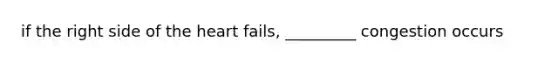 if the right side of the heart fails, _________ congestion occurs