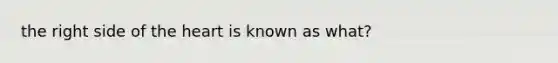 the right side of the heart is known as what?