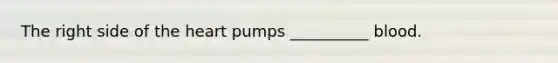 The right side of the heart pumps __________ blood.