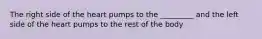 The right side of the heart pumps to the _________ and the left side of the heart pumps to the rest of the body