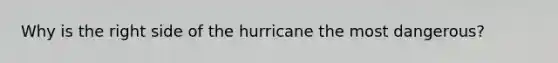 Why is the right side of the hurricane the most dangerous?