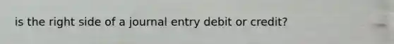 is the right side of a journal entry debit or credit?