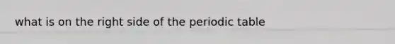 what is on the right side of the periodic table