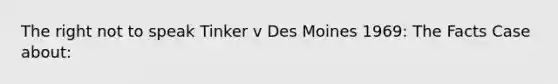 The right not to speak Tinker v Des Moines 1969: The Facts Case about: