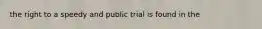 the right to a speedy and public trial is found in the