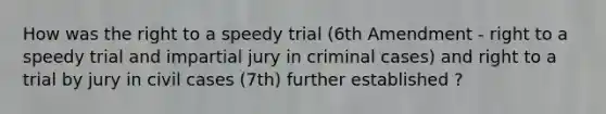 How was the right to a speedy trial (6th Amendment - right to a speedy trial and impartial jury in criminal cases) and right to a trial by jury in civil cases (7th) further established ?