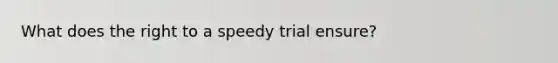 What does the right to a speedy trial ensure?