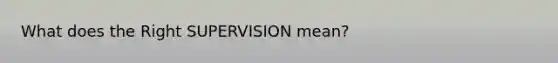 What does the Right SUPERVISION mean?