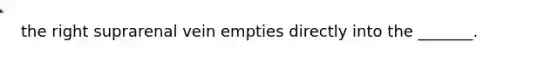 the right suprarenal vein empties directly into the _______.