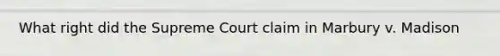 What right did the Supreme Court claim in Marbury v. Madison