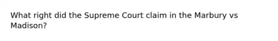 What right did the Supreme Court claim in the Marbury vs Madison?