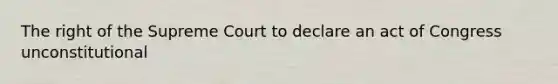 The right of the Supreme Court to declare an act of Congress unconstitutional