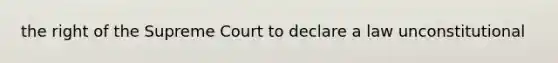 the right of the Supreme Court to declare a law unconstitutional