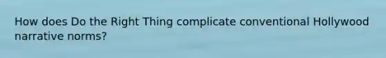 How does Do the Right Thing complicate conventional Hollywood narrative norms?