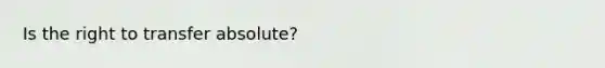Is the right to transfer absolute?