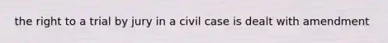 the right to a trial by jury in a civil case is dealt with amendment