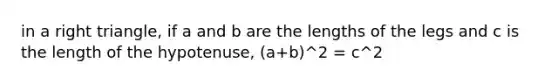 in a right triangle, if a and b are the lengths of the legs and c is the length of the hypotenuse, (a+b)^2 = c^2