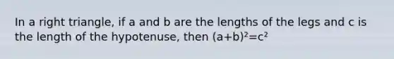 In a right triangle, if a and b are the lengths of the legs and c is the length of the hypotenuse, then (a+b)²=c²