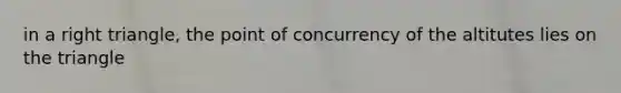 in a right triangle, the point of concurrency of the altitutes lies on the triangle