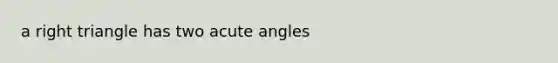 a right triangle has two acute angles