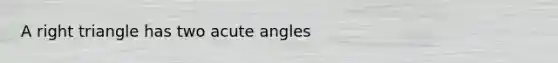 A right triangle has two <a href='https://www.questionai.com/knowledge/kGTf6ERP4p-acute-angle' class='anchor-knowledge'>acute angle</a>s