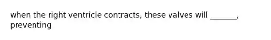 when the right ventricle contracts, these valves will _______, preventing