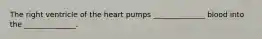 The right ventricle of the heart pumps ______________ blood into the ______________.