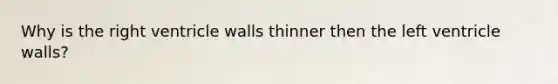 Why is the right ventricle walls thinner then the left ventricle walls?