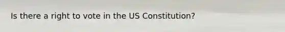 Is there a right to vote in the US Constitution?