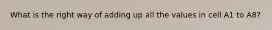 What is the right way of adding up all the values in cell A1 to A8?