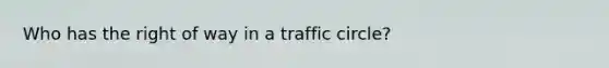 Who has the right of way in a traffic circle?