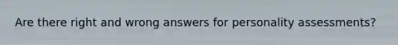 Are there right and wrong answers for personality assessments?