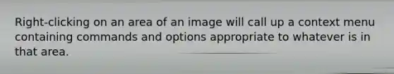 Right-clicking on an area of an image will call up a context menu containing commands and options appropriate to whatever is in that area.