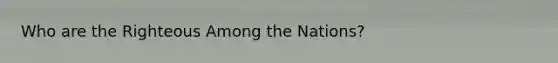 Who are the Righteous Among the Nations?