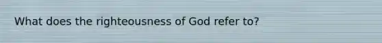 What does the righteousness of God refer to?