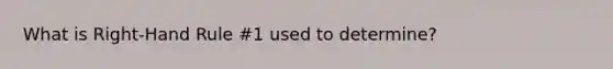 What is Right-Hand Rule #1 used to determine?