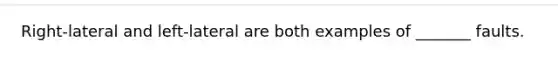 Right-lateral and left-lateral are both examples of _______ faults.