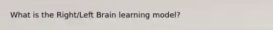 What is the Right/Left Brain learning model?