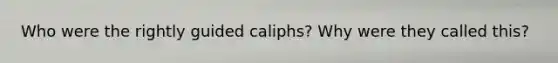 Who were the rightly guided caliphs? Why were they called this?