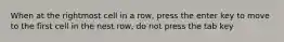 When at the rightmost cell in a row, press the enter key to move to the first cell in the nest row, do not press the tab key