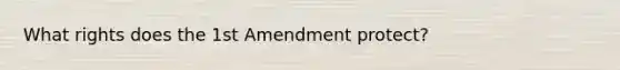 What rights does the 1st Amendment protect?