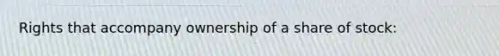 Rights that accompany ownership of a share of stock: