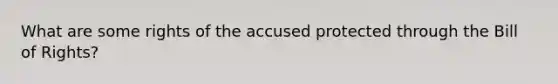 What are some rights of the accused protected through the Bill of Rights?