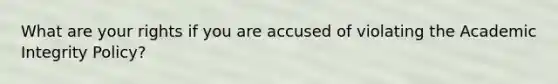 What are your rights if you are accused of violating the Academic Integrity Policy?