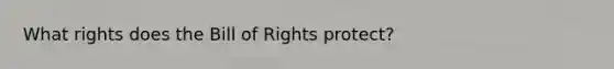 What rights does the Bill of Rights protect?