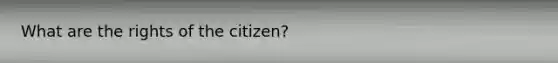 What are the rights of the citizen?