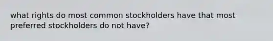 what rights do most common stockholders have that most preferred stockholders do not have?