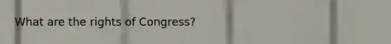 What are the rights of Congress?
